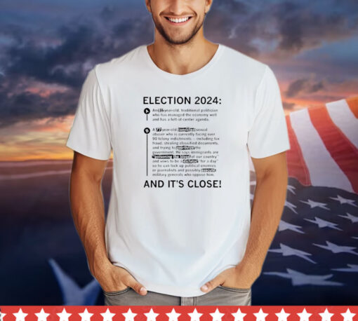 Election 2024 and it’s close shirt