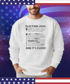 Election 2024 and it’s close shirt