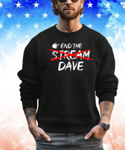 End the stream dave shirt