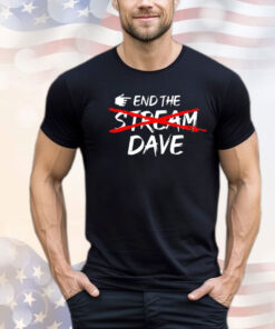 End the stream dave shirt