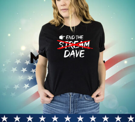 End the stream dave shirt