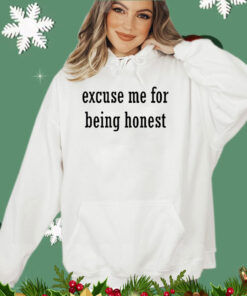 Excuse me for being honest shirt