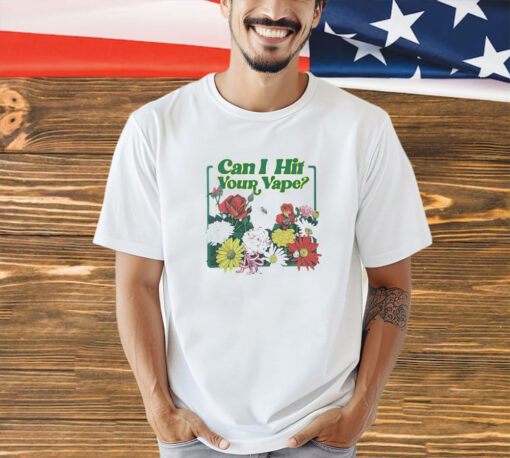 Flowers can I hit your vape T-shirt