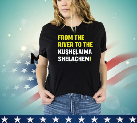 From the river to the kushalaima shelahem shirt