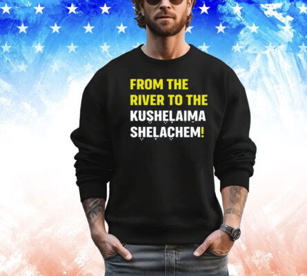 From the river to the kushalaima shelahem shirt