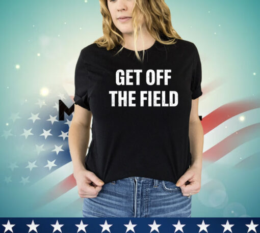 Get off the field shirt