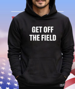 Get off the field shirt