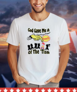 God gave me a touch of the ’tism shirt