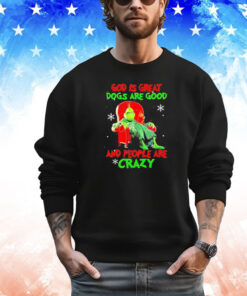 Grinch God is great dogs are good and people are crazy Christmas T-shirt