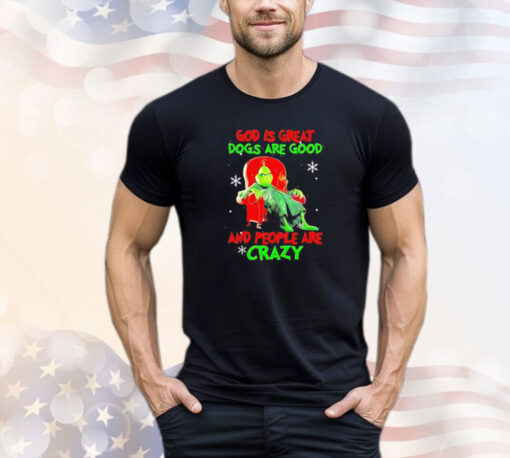 Grinch God is great dogs are good and people are crazy Christmas T-shirt