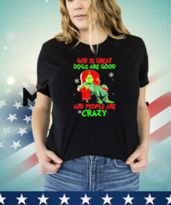 Grinch God is great dogs are good and people are crazy Christmas T-shirt