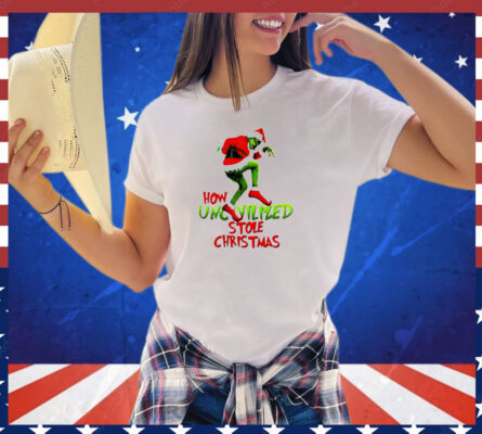 Grinch how uncivilized stole Christmas shirt