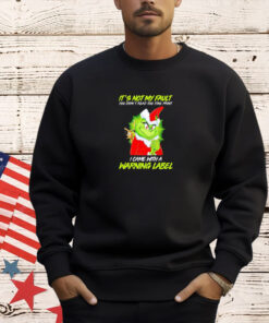 Grinch it’s not my fault you didn’t read the fine print I came with a warning label Christmas T-shirt