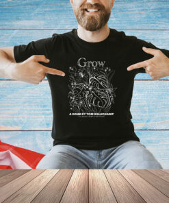 Grow a song by tom millichamp shirt