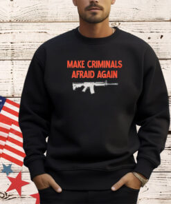 Gun make criminals afraid again shirt