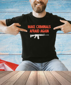 Gun make criminals afraid again shirt