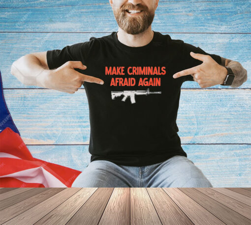 Gun make criminals afraid again shirt