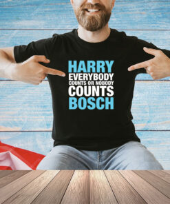 Harry everybody counts or nobody counts bosch shirt