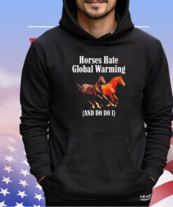 Horses hate global warming and do do I shirt