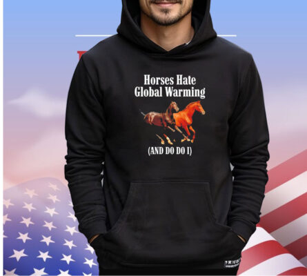 Horses hate global warming and do do I shirt