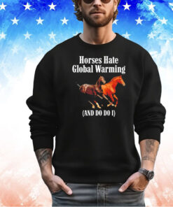 Horses hate global warming and do do I shirt