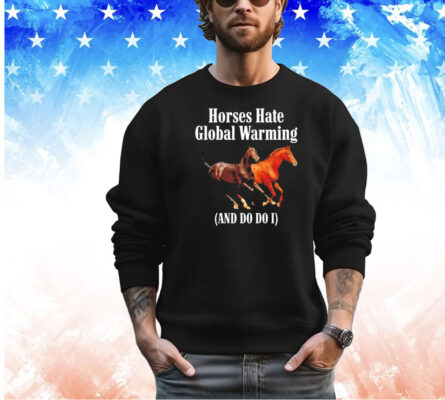 Horses hate global warming and do do I shirt