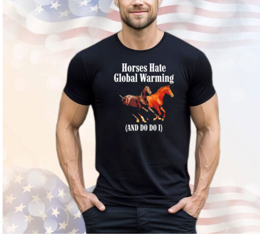 Horses hate global warming and do do I shirt