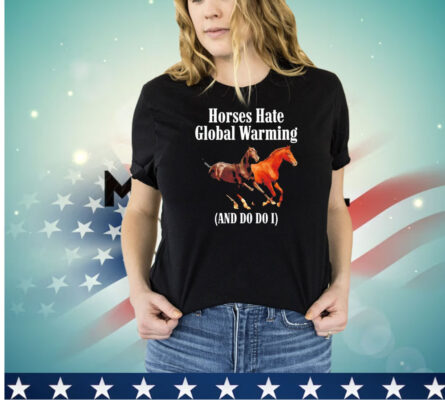 Horses hate global warming and do do I shirt