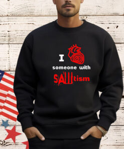 I heart someone with sawtism shirt