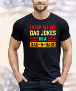 I keep all my dad jokes in a dad-a-base vintage shirt