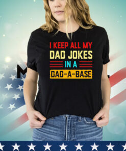 I keep all my dad jokes in a dad-a-base vintage shirt