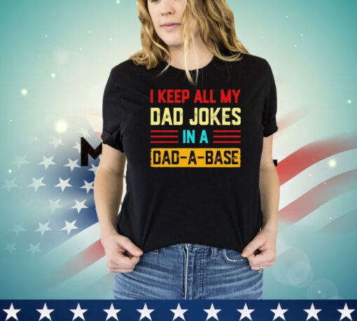 I keep all my dad jokes in a dad-a-base vintage shirt