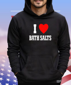 I love Bath Salts shirt