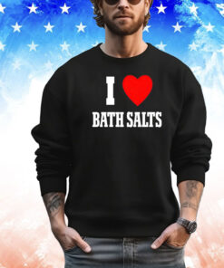 I love Bath Salts shirt