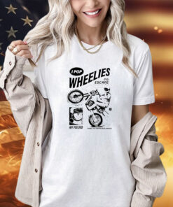 I pop wheelies to escape 69 my feelies shred til you’re dead inside shirt