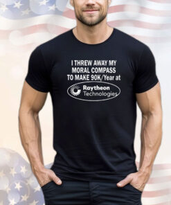 I threw away my moral compass to make 90 raytheon technologies shirt