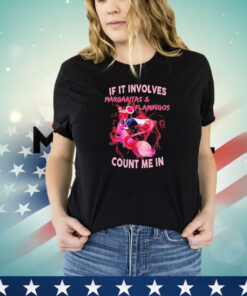 If it involves margaritas flamingos count me in shirt