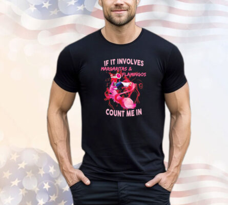 If it involves margaritas flamingos count me in shirt