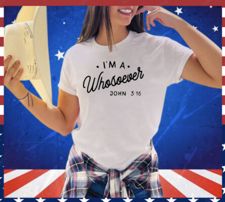 I’m a Whosoever John 3 16 shirt