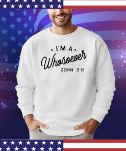 I’m a Whosoever John 3 16 shirt