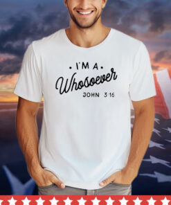 I’m a Whosoever John 3 16 shirt