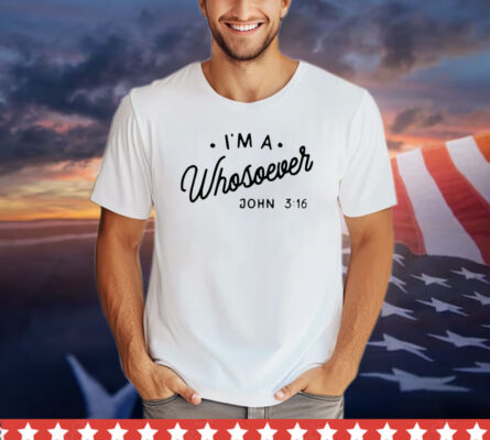 I’m a Whosoever John 3 16 shirt