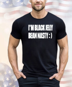 I’m black jelly bean nasty shirt