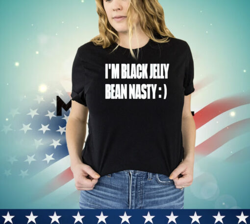 I’m black jelly bean nasty shirt