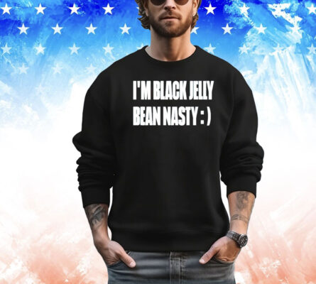 I’m black jelly bean nasty shirt