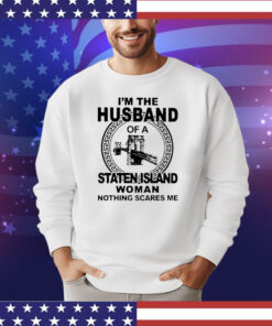 I’m the husband of Staten Island woman nothing scares me shirt