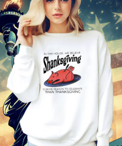 In this house we believe Shanksgiving is more reason to celebrate than Thanksgiving shirt