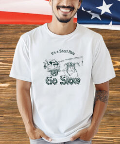 It’s a short ride go slow shirt