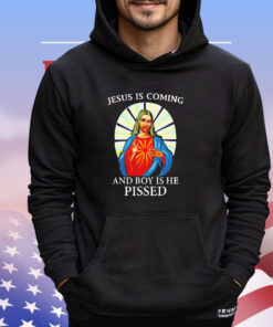 Jesus is coming and boy is he pissed shirt