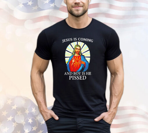 Jesus is coming and boy is he pissed shirt